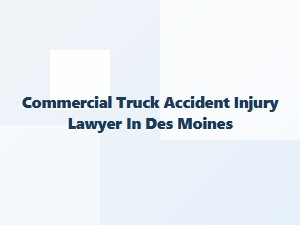 Des Moines Truck Accident Injury Lawyer