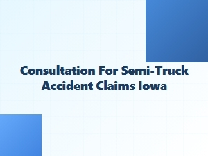 Iowa Truck Accident Claim Consultation