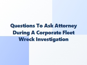 Key Questions After a Corporate Fleet Accident