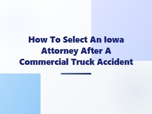 Choosing an Iowa Truck Accident Attorney